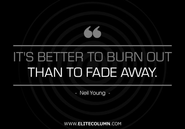 its better to burn out than fade away neil young
